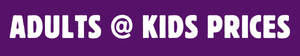 Adults at Kids' prices